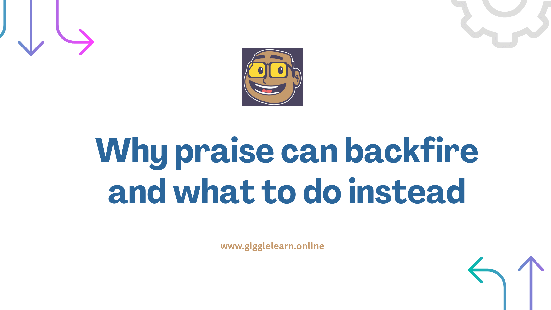 Why praise can backfire and what to do instead